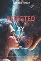 Rejected by My Mate: A Rejected Mate Werewolf Shifter Romance (Heart Broken and Rejected) (Billionaire, Werewolf and Mafia Romance) B0CMR1XBNT Book Cover