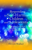 Responding to Self-Harm in Children and Adolescents: A Professional's Guide to Identification, Intervention and Support 1849051720 Book Cover