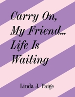 Carry On, My Friend... Life Is Waiting 1952521165 Book Cover