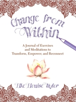 Change from Within: A Journal of Exercises and Meditations to Transform, Empower, and Reconnect 1510729089 Book Cover