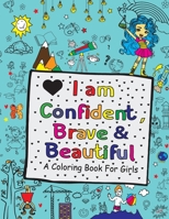 I Am Confident, Brave & Beautiful: A Coloring Book For Girls and Boys With Positive Affirmations - Inspirational Coloring Book Careers Coloring and Activity Book for Girls B095GQ55H1 Book Cover