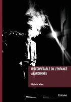 Irrécupérable ou l'enfance abandonnée (French Edition) 2414822414 Book Cover