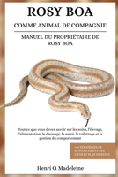 ROSY BOA COMME ANIMAL DE COMPAGNIE – MANUEL DU PROPRIÉTAIRE DE ROSY BOA: Tout ce que vous devez savoir sur les soins, l’élevage, l’alimentation, le ... de renforcement des liens et (French Edition) B0F1KMZVTM Book Cover
