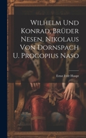 Wilhelm Und Konrad, Brüder Nesen, Nikolaus Von Dornspach U. Procopius Naso 1022382330 Book Cover