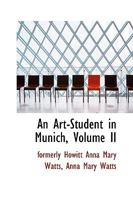 An Art-Student in Munich; Volume II 0526120762 Book Cover