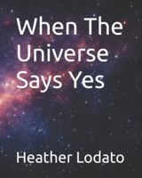 When The Universe Says Yes B0G1JYY6SR Book Cover