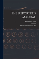 The Reporter's Manual: A Handbook For Newspaper Men 1019291435 Book Cover