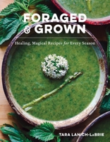 Foraged & Grown: Healing, Magical Recipes for Every Season 1682688321 Book Cover