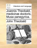 Joannis Theobald, medicinæ doctoris, Musa panegyrica. 1140782592 Book Cover
