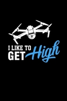 I Like To Get High: Liniertes Notizbuch A5 -Drohne Pilot Notizheft I Drone Racing Spielzeug Geschenk 1704098432 Book Cover