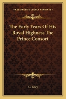 Early Years of His Royal Highness the Prince Consort: Compiled Under the Direction of Her Majesty the Queen 1179015134 Book Cover