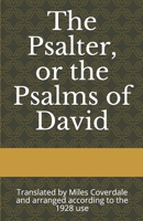 The Psalter, or the Psalms of David: Translated by Miles Coverdale and arranged according to the 1928 use 1071114948 Book Cover