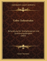 Ueber Todesstrafen: Behandlung Der Strafgefangenen Und Zurechnungsfahigkeit (1843) 1162276932 Book Cover