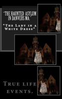 The Haunted Asylum in Danvers Ma : The Lady in a White Dress 1986754502 Book Cover