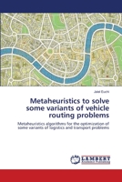 Metaheuristics to Solve Some Variants of Vehicle Routing Problems 365918232X Book Cover