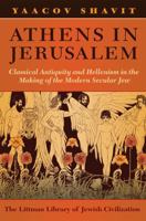 Athens in Jerusalem: Classical Antiquity and Hellenism in the Making of the Modern Secular Jew 1874774366 Book Cover