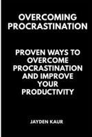 Overcoming Procrastination: Proven Ways To Overcome Procrastination And Improve Your Productivity B0CR7BD7XK Book Cover