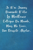 Je N'ai Jamais Demand� D'�tre La Meilleure Coll�gue Du Monde, Mais Me Voici. Une R�ussite Absolue.: Carnet De Notes -120 Pages Avec Papier Lign� - Petit Format (15.24 x 22.86 cm) Cadeau pour une amie 1710043393 Book Cover