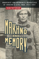 Makhno and Memory: Anarchist and Mennonite Narratives of Ukraine's Civil War, 1917-1921 0887558380 Book Cover