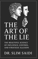 The Art of the Lie: The Beautiful Science of Influence, Control, and Strategic Illusion B0FCD39NF8 Book Cover