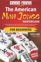The American Mah Jongg Masterclass: A Practical Beginner's Guide to Master the Game and Win Includes Scenarios, Advanced Tactics, Q&A, and a Practice B0DSFJLHBM Book Cover