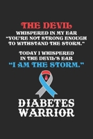 The devil whispered in my ear you're not strong enough to withstand the storm. Today I whispered in the devil's ear I am the storm. Diabetes Warrior: Diabetes Fighter Diabetic Type 1 T1D Insulin Noteb 1704249597 Book Cover