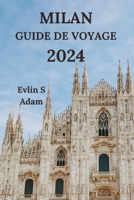 MILAN GUIDE DE VOYAGE 2024: Explorez La Capitale De La Mode De l’Italie Avec Des Détails Sur Les Restaurants, Les Hôtels, Les Attractions, Les Joyaux ... Encore (Édition française) (French Edition) B0CQVVWZB9 Book Cover