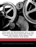 Welcome to Wellywood, Vol. 3: The New Zealand Film Industry and Hit Films Like Avatar, King Kong, the Lovely Bones, and More 1240933525 Book Cover
