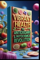 Vibrant Health: The Antioxidant & Phytochemical Revolution B0F37R6TBT Book Cover