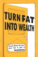 Turn Fat Into Wealth: Success Behind This Door... Learn How to Open It! (How to Lose Weight and Get Rich by Doing It) B092C7ZKGT Book Cover