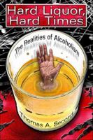Hard Liquor, Hard Times: The Realities of Alcoholism 1424114144 Book Cover