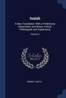 Isaiah: A New Translation: With a Preliminary Dissertation and Notes, Critical, Philological, and Explanatory, Volume 2 1376604655 Book Cover