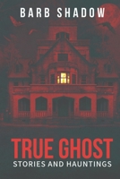 True Ghost Stories and Hauntings 0999837478 Book Cover