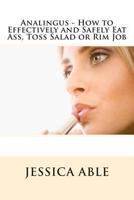 Analingus - How to Effectively and Safely Eat Ass, Toss Salad or Rim Job (Analingus Oral Sex) 1479102512 Book Cover
