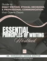 Essential Principals of Writing: Guide to ESSAY WRITING, ETHICAL DECISIONS, & PROFESSIONAL COMMUNICATION that Opens Doors B0G3VQHCDS Book Cover