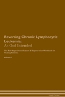 Reversing Chronic Lymphocytic Leukemia: As God Intended The Raw Vegan Plant-Based Detoxification & Regeneration Workbook for Healing Patients. Volume 1 1395863997 Book Cover