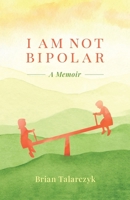 I Am Not Bipolar: A Memoir 1965889034 Book Cover