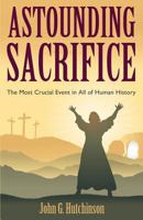 Astounding Sacrifice: The Most Crucial Event in All of Human History 1770696539 Book Cover