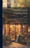 La Pléiade Françoise: Appendice, La Langue De La Pléiade; Volume 1 102270236X Book Cover