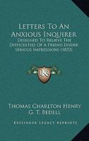 Letters to an Anxious Inquirer, Designed to Relieve the Difficulties of a Friend Under Serious Impressions.. B0BNLNYXFC Book Cover