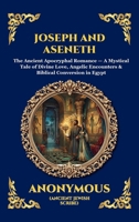 Joseph and Aseneth: The Ancient Apocryphal Romance - A Mystical Tale of Divine Love, Angelic Encounters & Biblical Conversion in Egypt (Large Print ... Reading) (Library of Alexandria - Esoteric) 1807925668 Book Cover