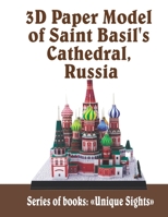 3D Paper Model of Saint Basil's Cathedral, Russia: Instructions and Details of Paper for Modeling For Children And Adults Papercraft Series of books: Unique Sights B084QH2DMD Book Cover