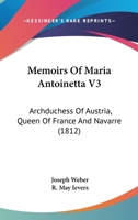Memoirs Of Maria Antoinetta V3: Archduchess Of Austria, Queen Of France And Navarre 110414557X Book Cover