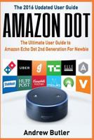 Amazon Echo: Dot: The Ultimate User Guide to Amazon Echo Dot 2nd Generation for Newbie (Amazon Echo Dot, User Manual, Amazon Echo, Tips and Tricks, User Guide) 1540553981 Book Cover