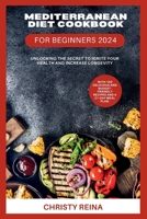 Mediterranean Diet Cookbook for Beginners 2024: Unlocking the Secret to Ignite Your Health and Increase Longevity: With 100 Delicious and Budget-frien B0CPW7RSKC Book Cover