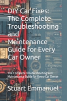 DIY Car Fixes: The Complete Troubleshooting and Maintenance Guide for Every Car Owner: The Complete Troubleshooting and Maintenance Guide for Every Ca B0H7XV7TB7 Book Cover