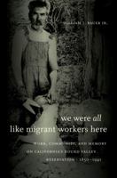We Were All Like Migrant Workers Here: Work, Community, and Memory on California's Round Valley Reservation, 1850-1941 0807872733 Book Cover