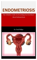 Endometriosis: The Definitive Guide On Everything You Need Know About Endometriosis B088B8DTDL Book Cover