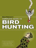 Buck Peterson's Complete Guide to Bird Hunting: Or How to Avoid Sitting-Duck Syndrome While Cleaning & Eating Birds of a Feather 1580087396 Book Cover