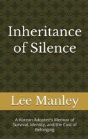 Inheritance of Silence: A Korean Adoptee’s Memoir of Survival, Identity, and the Cost of Belonging B0GZBR4Z5G Book Cover
